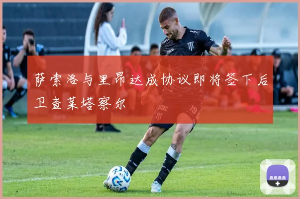 萨索洛与里昂达成协议即将签下后卫查莱塔察尔